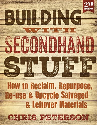 Building with Secondhand Stuff, 2nd Edition: How to Reclaim, Repurpose, Re-use & Upcycle Salvaged & Leftover Materials