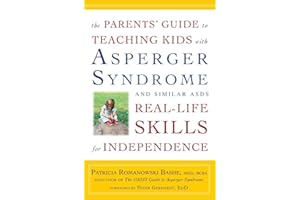 The Parents' Guide to Teaching Kids with Asperger Syndrome and Similar ASDs Real-Life Skills for Independence