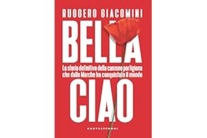 Bella ciao. La storia definitiva della canzone partigiana che dalle Marche ha conquistato il mondo