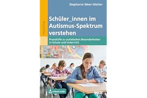 Schüler/innen im Autismus-Spektrum verstehen: Praxishilfe zu autistischen Besonderheiten in Schule und Unterricht. Mit E-Book inside und Online-Materialien