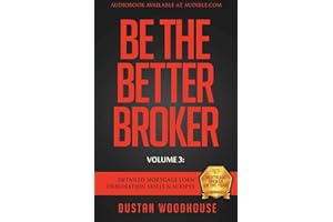 Be The Better Broker, Volume 3: Detailed Mortgage Loan Origination Skills & Scripts (Be the Better Broker, Volume 2)
