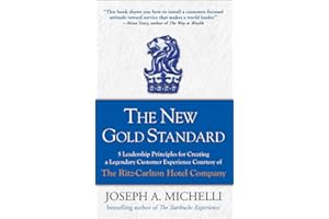 The New Gold Standard: 5 Leadership Principles for Creating a Legendary Customer Experience Courtesy of the Ritz-carlton Hotel Company