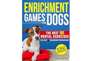 ENRICHMENT GAMES FOR DOGS: The 101 Best Mental Exercises with Easy Instructions and Tricks to Keep Your Dog Engaged, Improve Behavior with Fun Activities | 30-Day Basic to Advanced Program