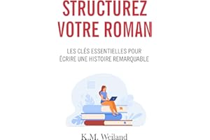 Structurez votre roman: Les clés essentielles pour écrire une histoire remarquable