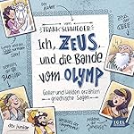 Ich, Zeus, und die Bande vom Olymp: Götter und Helden erzählen griechische Sagen