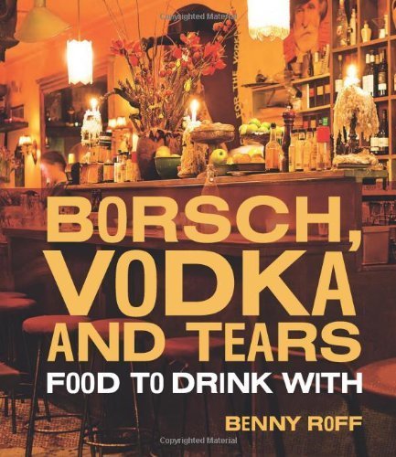 Download Borsch, Vodka & Tears: Food to Drink With by Benny Roff (2012-10-30) Download Borsch, Vodka & Tears: Food to Drink With by Benny Roff (2012-10-30)