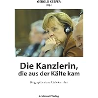 Die Kanzlerin, die aus der Kälte kam: Biographie einer Unbekannten