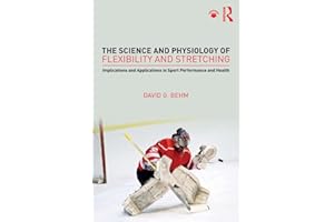 The Science and Physiology of Flexibility and Stretching: Implications and Applications in Sport Performance and Health