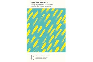 Liebe Kinder oder Zukunft als Quelle der Verantwortung: »Einer der wichtigsten deutschen Philosophen der Gegenwart.« Süddeutsche Zeitung (Briefe an die kommenden Generationen)