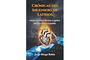 CRÓNICAS DEL INGENIERO DE LATIDOS: cómo el amor devora a quien intenta diseccionarlo
