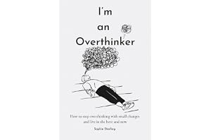 I’m an Overthinker: How to stop overthinking with small changes and live in the here and now