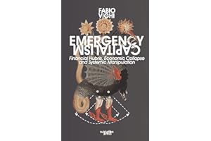 Emergency Capitalism: Financial Hubris, Economic Collapse and Systemic Manipulation