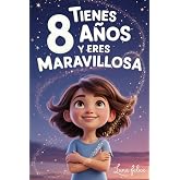 &iexcl;Tienes 8 A&ntilde;os y Eres Maravillosa! Historias Inspiradoras para Ni&ntilde;as: Un libro m&aacute;gico con 15 cuentos para ganar confianza en