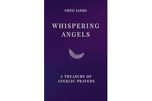 Whispering Angels: A Treasury of Angelic Prayers: Spiritual companion for healing, protection, and divine connection that brings peace, light, and inspiration into your daily life
