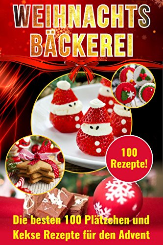 Download Weihnachtsbäckerei: Die besten 100 Plätzchen und Kekse Rezepte für den Advent Download Weihnachtsbäckerei: Die besten 100 Plätzchen und Kekse Rezepte für den Advent