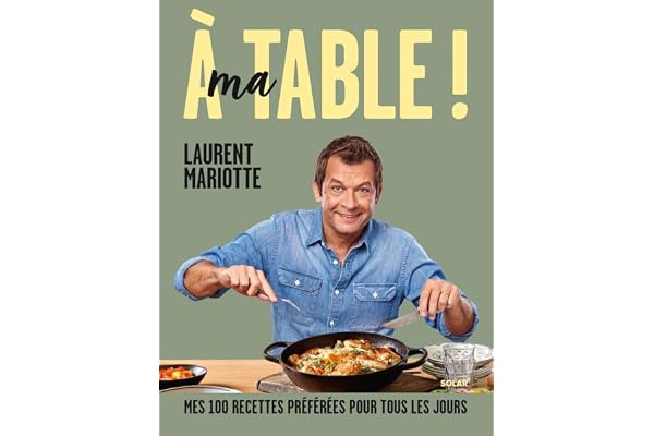 A ma table ! Mes 100 recettes préférées pour tous les jours | Cuisine maison & produits de saison