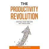 The Productivity Revolution: Control your time and get things done!: 2 (Change Your Habits, Change Your Life)