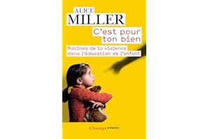 C'est pour ton bien : Racines de la violence dans l'éducation de l'enfant
