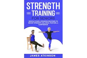 Strength Training For Seniors: Gentle chair & standing routines to boost strength, balance, posture, & confidence (Exercise books for seniors)