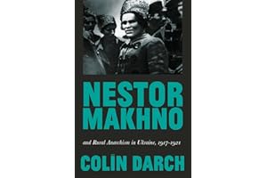 Nestor Makhno and Rural Anarchism in Ukraine, 1917-1921