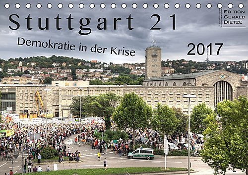 Stuttgart 21 - Demokratie in der Krise (Tischkalender 2017 DIN A5 quer): Kaum ein anderes Projekt hat in den letzten Jahren so stark polarisiert wie ... 14 Seiten ) (CALVENDO Menschen)