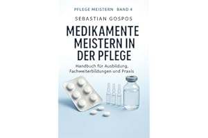 Medikamente meistern in der Pflege: Handbuch für Ausbildungen, Fachweiterbildung und Praxis (Pflege meistern, Band 4)