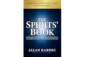 The Spirits' Book: Modern English Edition: Teachings From Advanced Spirits on God, Angels, Heaven, the Afterlife, the Purpose of Life, and the ... Purpose of Life, and the Spiritual Journey