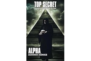 Top Secret - Alpha - Geheimwissen der Eliten: Manipulation | Vergiftung | Reinkarnation (Top Secret - Geheimwissen der Eliten, Band 1)