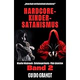 Hardcore-Kinder-Satanismus (Band 2): Ritueller Missbrauch - Geheimexperimente - Pädo-Satanisten