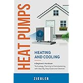 Heat Pumps - Heating and Cooling - A Beginner's Handbook - Technology, Planning to Commissioning, with Step-By-Step Guide and