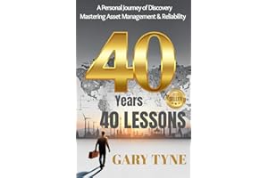40 Years, 40 Lessons: A personal journey of Discovery - Mastering Asset Management & Reliability