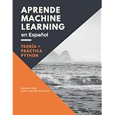 Aprende Machine Learning en Espa&ntilde;ol: Teor&iacute;a + Pr&aacute;ctica Python