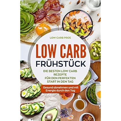 Low Carb Frühstück: Die besten Low Carb Rezepte für den perfekten Start in den Tag. Gesund abnehmen und mit Energie durch den Tag. Low Carb Frühstück: Die besten Low Carb Rezepte für den perfekten Start in den Tag. Gesund abnehmen und mit Energie durch den Tag.