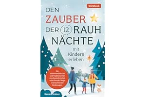 Den Zauber der 12 Rauhnächte mit Kindern erleben: Die schönsten Bräuche und Traditionen für eine besinnliche Zeit voller Freude, Magie und leuchtender Kinderaugen