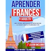 Aprender Franc&eacute;s: 4 Libros en 1: Libere tu potencial ling&uuml;&iacute;stico con esta gu&iacute;a pr&aacute;ctica paso a paso. Hay ejercicios de gram&aacute;t