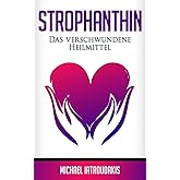 Strophanthin: Das (fast) verschwundene Heilmittel (Herzinfakt, Herzinsuffizenz, Herz stärken / WISSEN KOMPAKT)