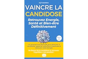 Vaincre la Candidose : Retrouvez Énergie, Santé et Bien-être Définitivement: Le Protocole Naturel de Cyril : Témoignage, Alimentation, Flore Intestinale, Solutions Anti-Récidive