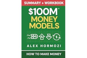 $100M Money Models Summary and Workbook: How to Make Money (Acquisition.com $100M Series)