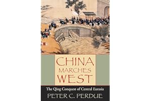 China Marches West: The Qing Conquest of Central Eurasia