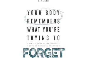 Your Body Remembers What You're Trying to Forget: A Somatic Guide to the Emotional Roots of Physical Symptoms
