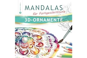 Mandala mal anders! – Entdecke beeindruckende komplexe 3D-Ornamente für fortgeschrittene KünstlerInnen: 50 helle natürliche Motive für Kreativität, Entspannung und Stressabbau