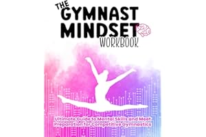 The Gymnast Mindset Workbook: Ultimate Guide to Mental Skills and Meet Preparation for Competitive Gymnastics, Confidence, Anxiety Management, ... Progress Tracking, Goal Setting, Scorebook