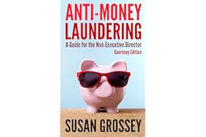 Anti-Money Laundering: A Guide for the Non-Executive Director (Guernsey Edition): Everything any Director or Partner of a Guernsey Firm Covered by the ... Board's Responsibilities Relating to AML/CFT