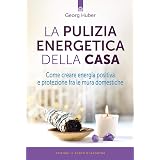 La pulizia energetica della casa. Come creare energia positiva e protezione fra le mura domestiche