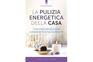 La pulizia energetica della casa. Come creare energia positiva e protezione fra le mura domestiche
