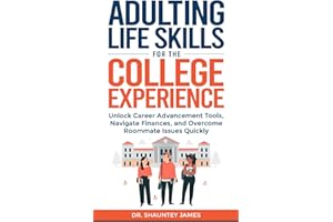 Adulting Life Skills for the College Experience: UNLOCK CAREER ADVANCEMENT TOOLS, NAVIGATE FINANCES, AND OVERCOME ROOMMATE ISSUES QUICKLY