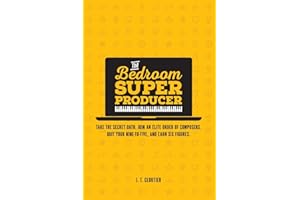 The Bedroom Super Producer: Take the secret oath. Join an elite order of composers. Quit your nine-to-five, and earn six figures.