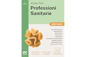 Alpha Test. Professioni sanitarie. 8200 quiz. Per l’ammissione ai corsi di laurea triennale delle professioni sanitarie, tra cui fisioterapia, logopedia, infermieristica, ostetricia, dietistica, i...