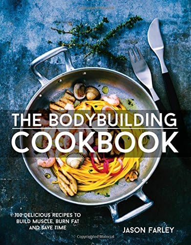 The Bodybuilding Cookbook: 100 Delicious Recipes To Build Muscle, Burn Fat And Save Time (Build Muscle, Get Shredded, Muscle & Fat Loss)