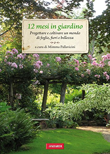 Download 12 mesi in giardino: Progettare e coltivare un mondo di foglie, fiori e bellezza Download 12 mesi in giardino: Progettare e coltivare un mondo di foglie, fiori e bellezza